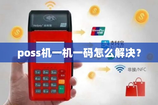 poss机一机一码怎么解决？