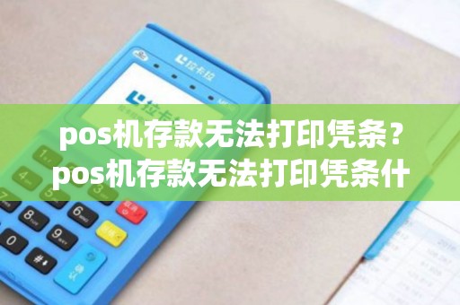 pos机存款无法打印凭条？pos机存款无法打印凭条什么原因