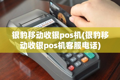 银豹移动收银pos机(银豹移动收银pos机客服电话)
