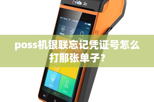 poss机银联忘记凭证号怎么打那张单子？