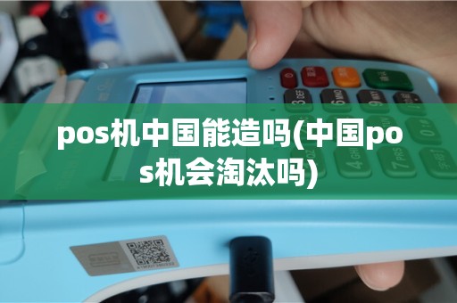 pos机中国能造吗(中国pos机会淘汰吗)