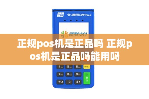 正规pos机是正品吗 正规pos机是正品吗能用吗