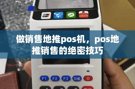 做销售地推pos机，pos地推销售的绝密技巧