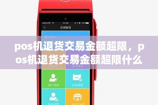 pos机退货交易金额超限，pos机退货交易金额超限什么意思