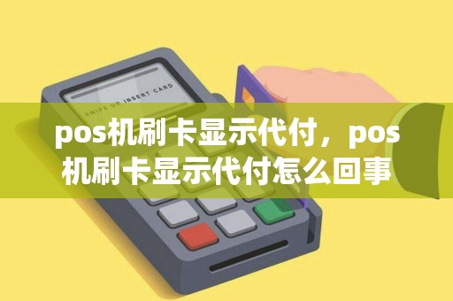 pos机刷卡显示代付，pos机刷卡显示代付怎么回事