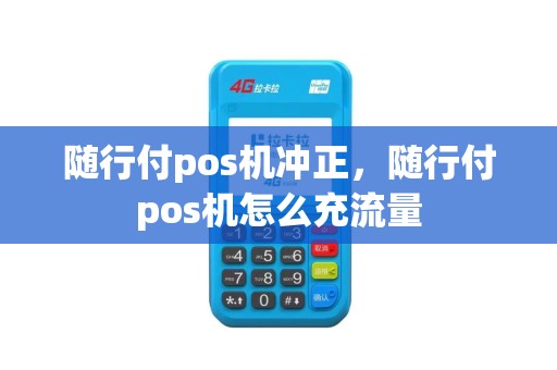 随行付pos机冲正，随行付pos机怎么充流量