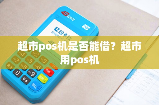 超市pos机是否能借？超市用pos机
