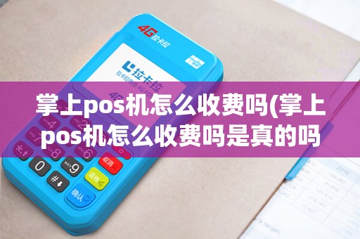 掌上pos机怎么收费吗(掌上pos机怎么收费吗是真的吗)