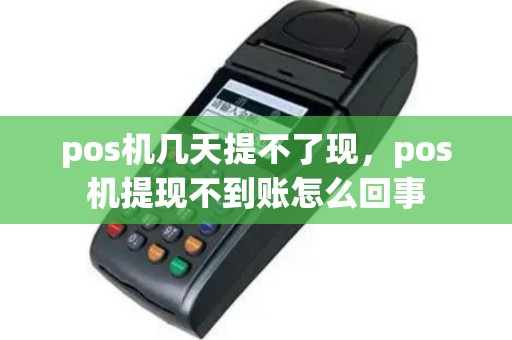 pos机几天提不了现，pos机提现不到账怎么回事