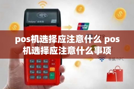 pos机选择应注意什么 pos机选择应注意什么事项