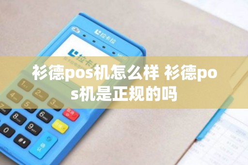 衫德pos机怎么样 衫德pos机是正规的吗