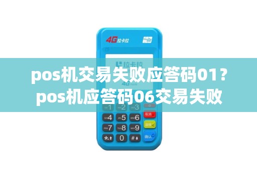 pos机交易失败应答码01？pos机应答码06交易失败
