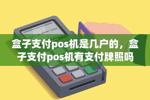 盒子支付pos机是几户的，盒子支付pos机有支付牌照吗