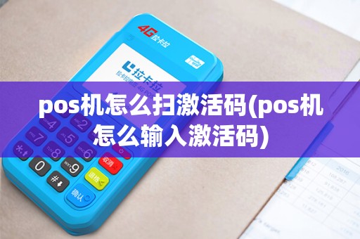 pos机怎么扫激活码(pos机怎么输入激活码)