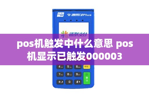 pos机触发中什么意思 pos机显示已触发000003