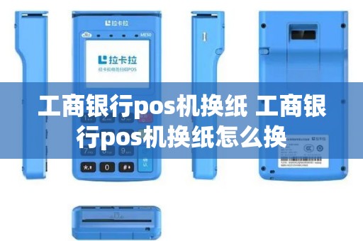 工商银行pos机换纸 工商银行pos机换纸怎么换