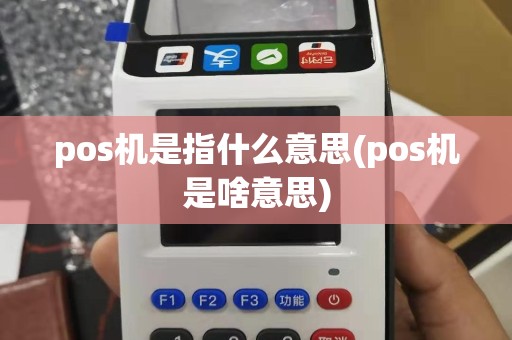 pos机是指什么意思(pos机是啥意思)