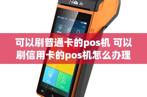 可以刷普通卡的pos机 可以刷信用卡的pos机怎么办理