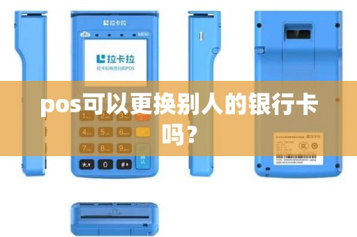 pos可以更换别人的银行卡吗？