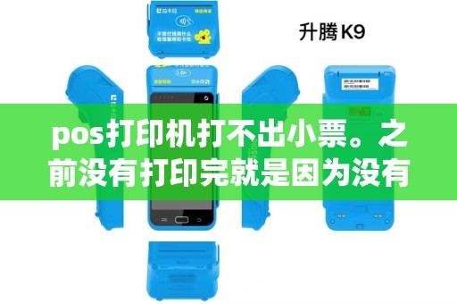 pos打印机打不出小票。之前没有打印完就是因为没有打印纸了，现在换上打印纸了居然打不