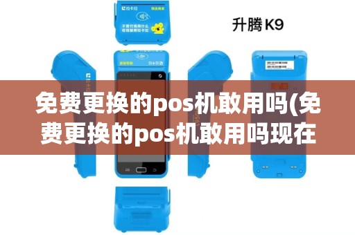 免费更换的pos机敢用吗(免费更换的pos机敢用吗现在)
