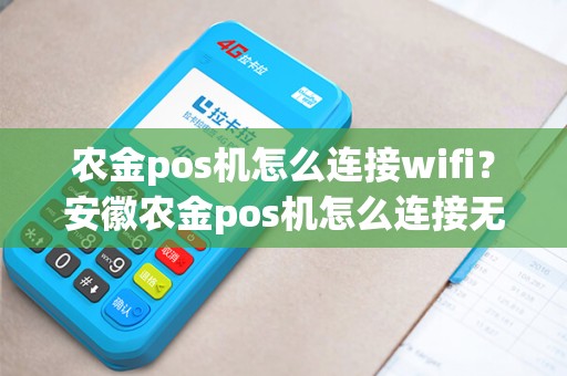 农金pos机怎么连接wifi？安徽农金pos机怎么连接无线网
