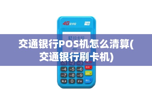 交通银行POS机怎么清算(交通银行刷卡机)
