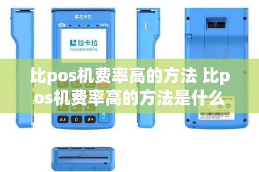 比pos机费率高的方法 比pos机费率高的方法是什么
