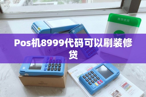 Pos机8999代码可以刷装修贷