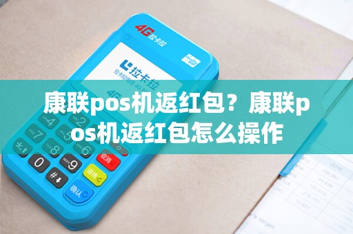 康联pos机返红包？康联pos机返红包怎么操作
