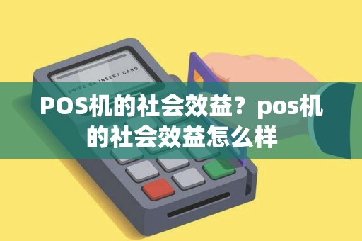 POS机的社会效益？pos机的社会效益怎么样