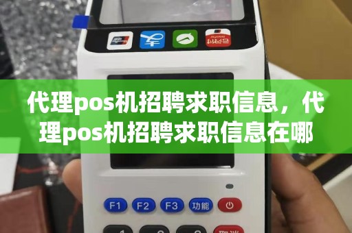 代理pos机招聘求职信息，代理pos机招聘求职信息在哪里看