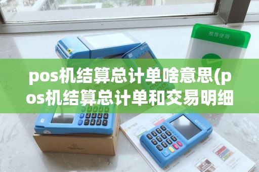 pos机结算总计单啥意思(pos机结算总计单和交易明细不一样)