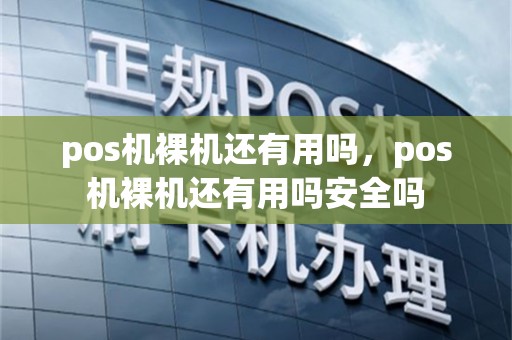 pos机裸机还有用吗，pos机裸机还有用吗安全吗