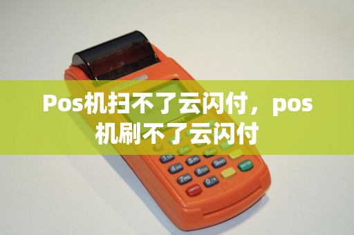 Pos机扫不了云闪付，pos机刷不了云闪付