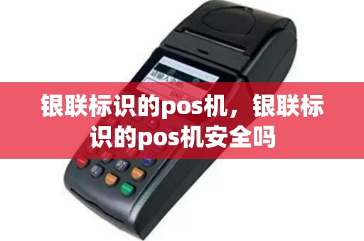 银联标识的pos机，银联标识的pos机安全吗