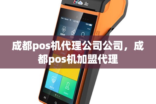 成都pos机代理公司公司，成都pos机加盟代理