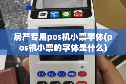 房产专用pos机小票字体(pos机小票的字体是什么)