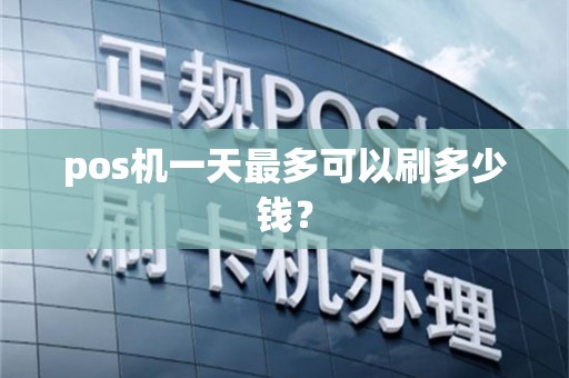 pos机一天最多可以刷多少钱？