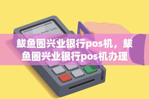 鲅鱼圈兴业银行pos机，鲅鱼圈兴业银行pos机办理