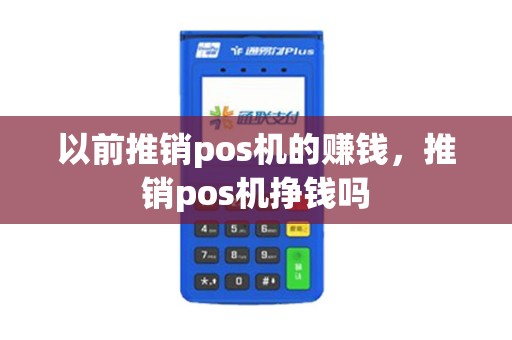 以前推销pos机的赚钱，推销pos机挣钱吗