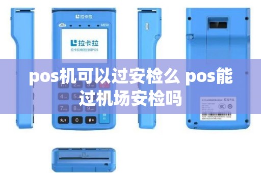 pos机可以过安检么 pos能过机场安检吗