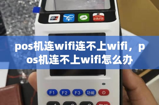 pos机连wifi连不上wifi，pos机连不上wifi怎么办