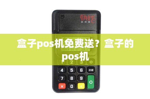 盒子pos机免费送？盒子的pos机