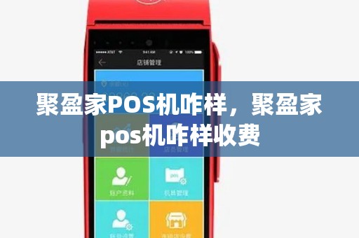 聚盈家POS机咋样，聚盈家pos机咋样收费