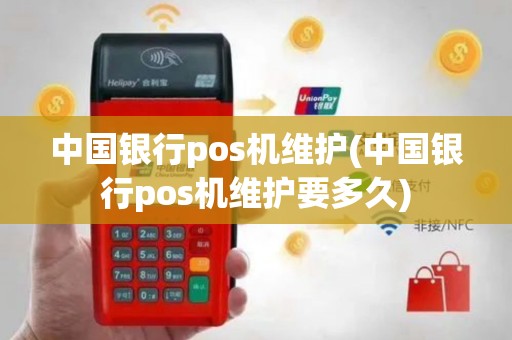 中国银行pos机维护(中国银行pos机维护要多久)