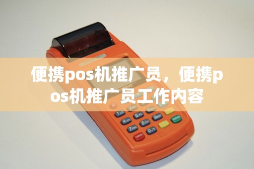便携pos机推广员，便携pos机推广员工作内容