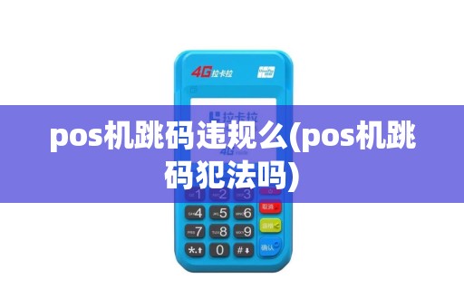 pos机跳码违规么(pos机跳码犯法吗)
