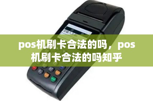 pos机刷卡合法的吗，pos机刷卡合法的吗知乎