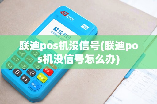 联迪pos机没信号(联迪pos机没信号怎么办)